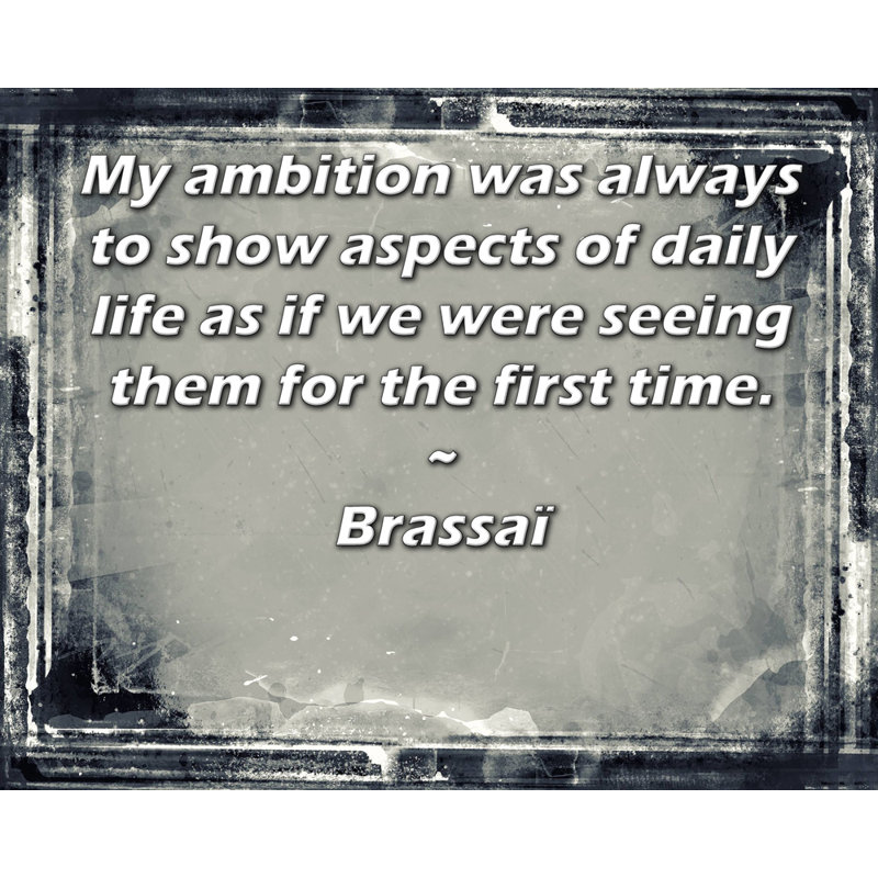 ArtsyQuotes Gallery Wrapped Canvas By Brassaï: "My ambition was always to show aspects of daily life as if we were seeing them for the first time."