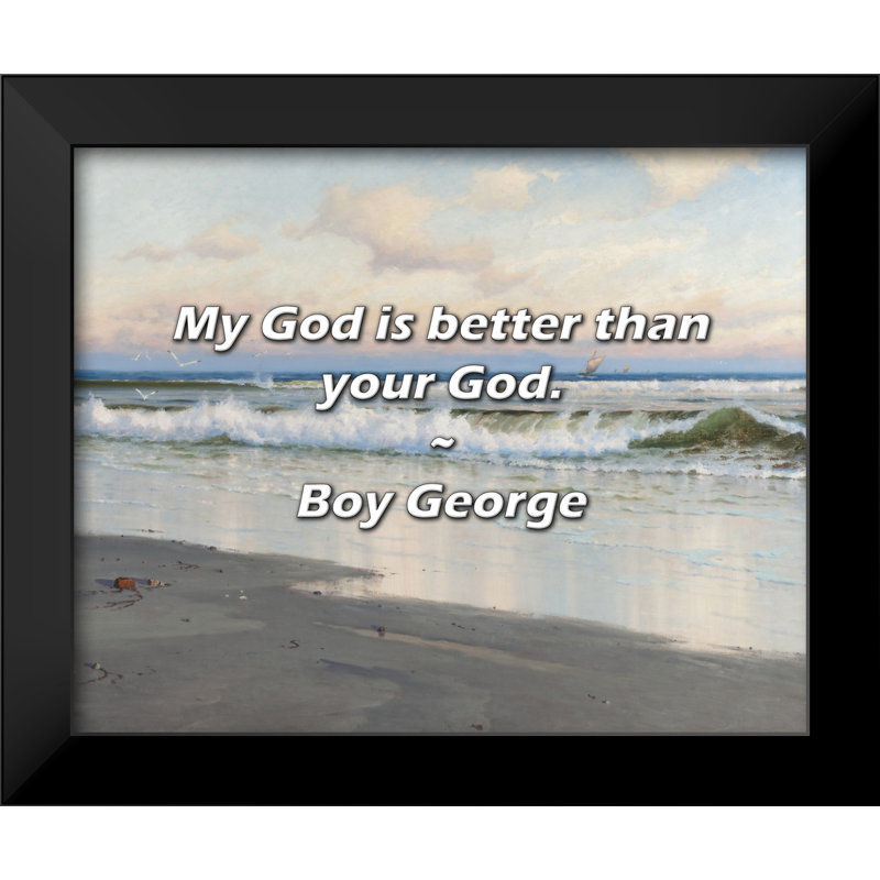 Boy George Quote: My God is better than your God.