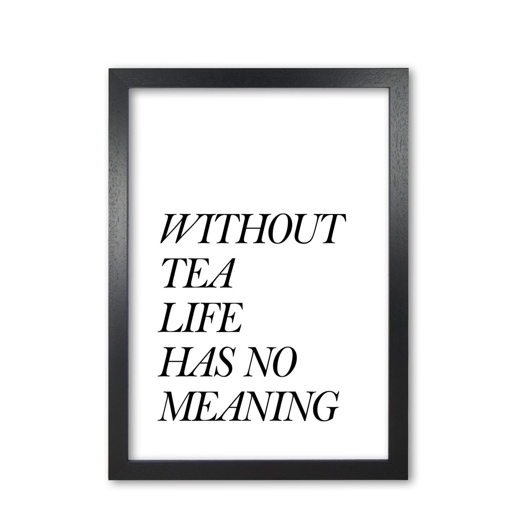 Without Tea Life Has No Meaning - Print