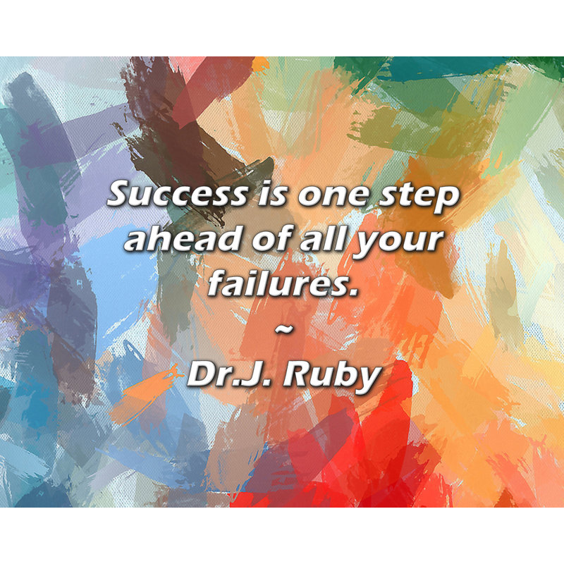 Dr.J. Ruby Quote: Success is one step ahead of all your failures., 26" H x 32" W