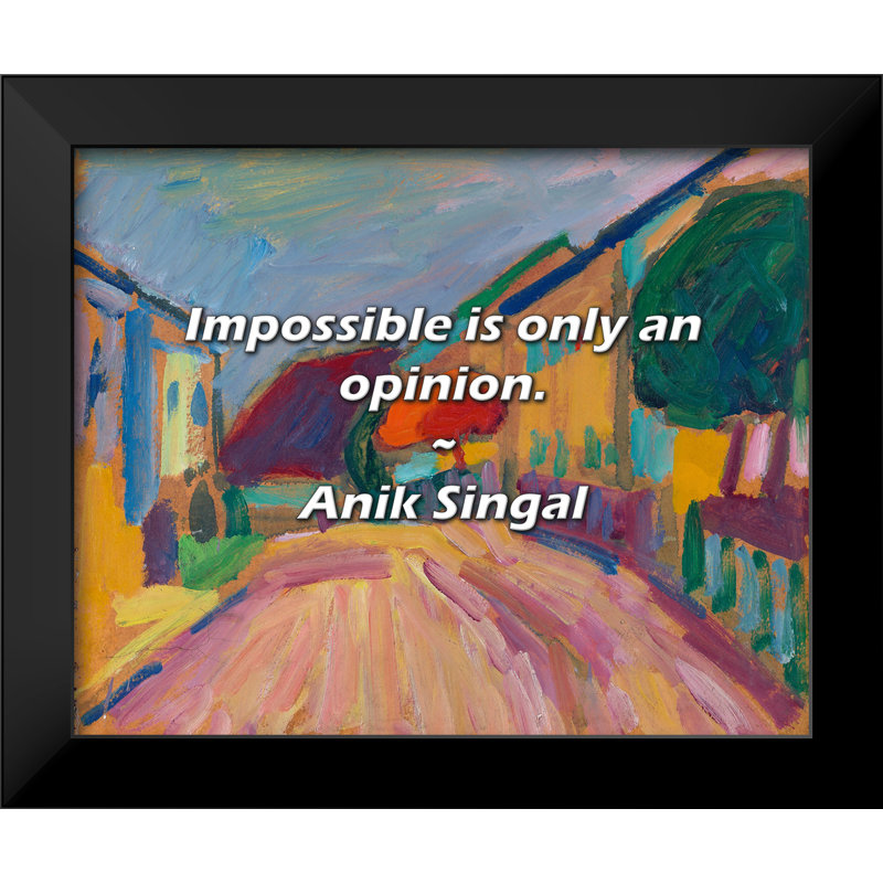 Anik Singal, citation: «Impossible n'est qu'une opinion».