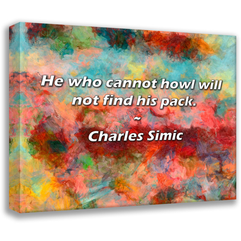 Charles Simic Quote: He who cannot howl will not find his pack., 26" H x 32" W