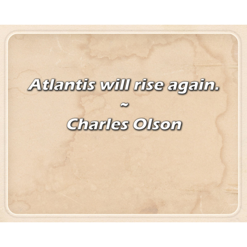 Citation de Charles Olson: Atlantis se relèvera.