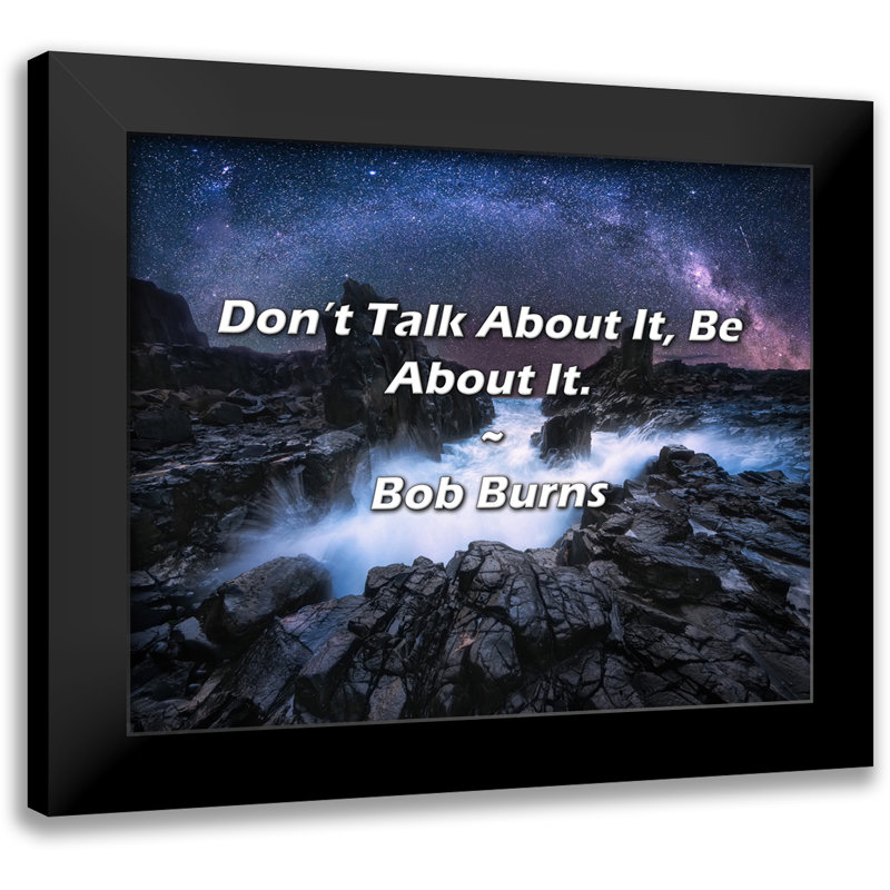 Bob Burns Quote: Don’t Talk About It, Be About It.