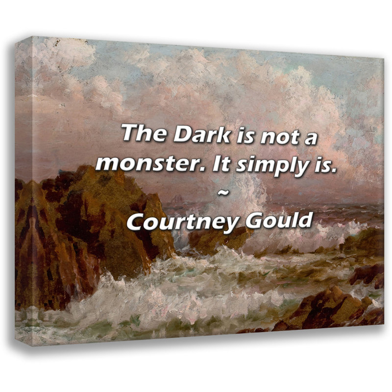 Courtney Gould Quote: The Dark is not a monster. It simply is., 20" H x 24" W