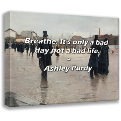 Ashley Purdy cite: «Breathe». Ce n'est qu'une mauvaise journée, pas une mauvaise vie.