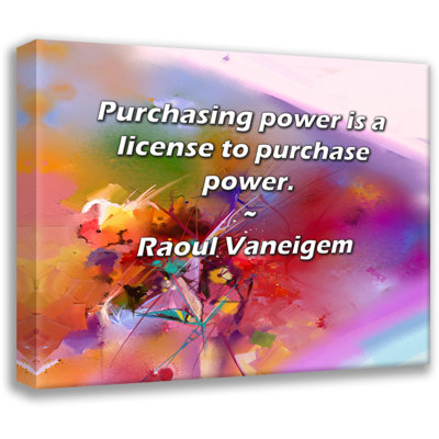 Astoria Grand Gallery Wrapped Canvas By Raoul Vaneigem: "Purchasing power is a license to purchase po