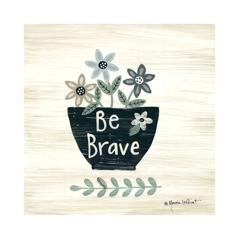 Be Brave 1 Piece Wall Art on Canvas, 66.04 cm H x 66.04 cm W x 1.91 cm D, Wrapped Canvas