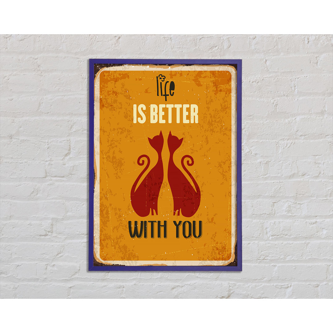 Life Is Better With You Cats Gerahmter Druck Wandkunst