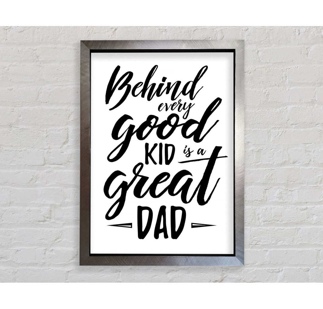 Behind Every Good Kid Dad Gerahmter Druck Wandkunst