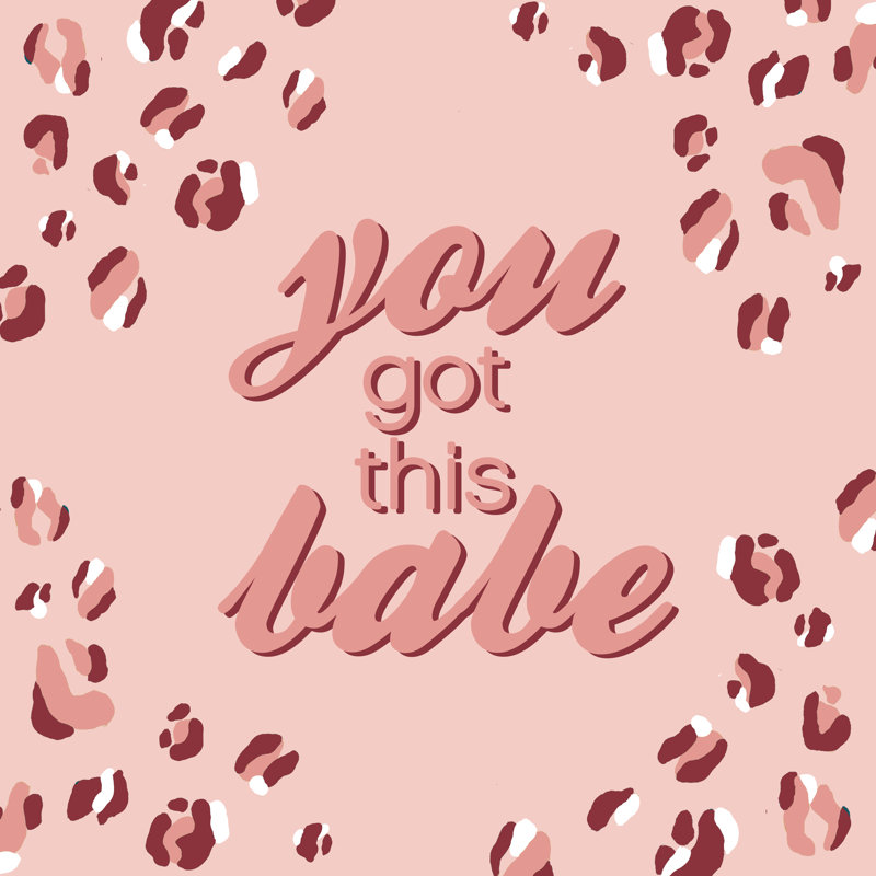 «You Got This Babe» - impression, H 12 po x l 12 po