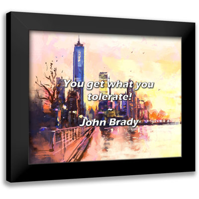John Brady Quote: You get what you tolerate!