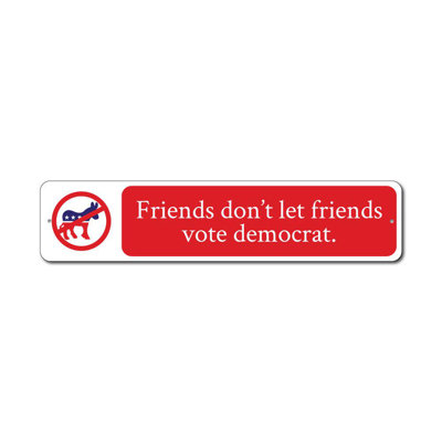 Friends Dont Let Friends Vote Aluminum Sign
