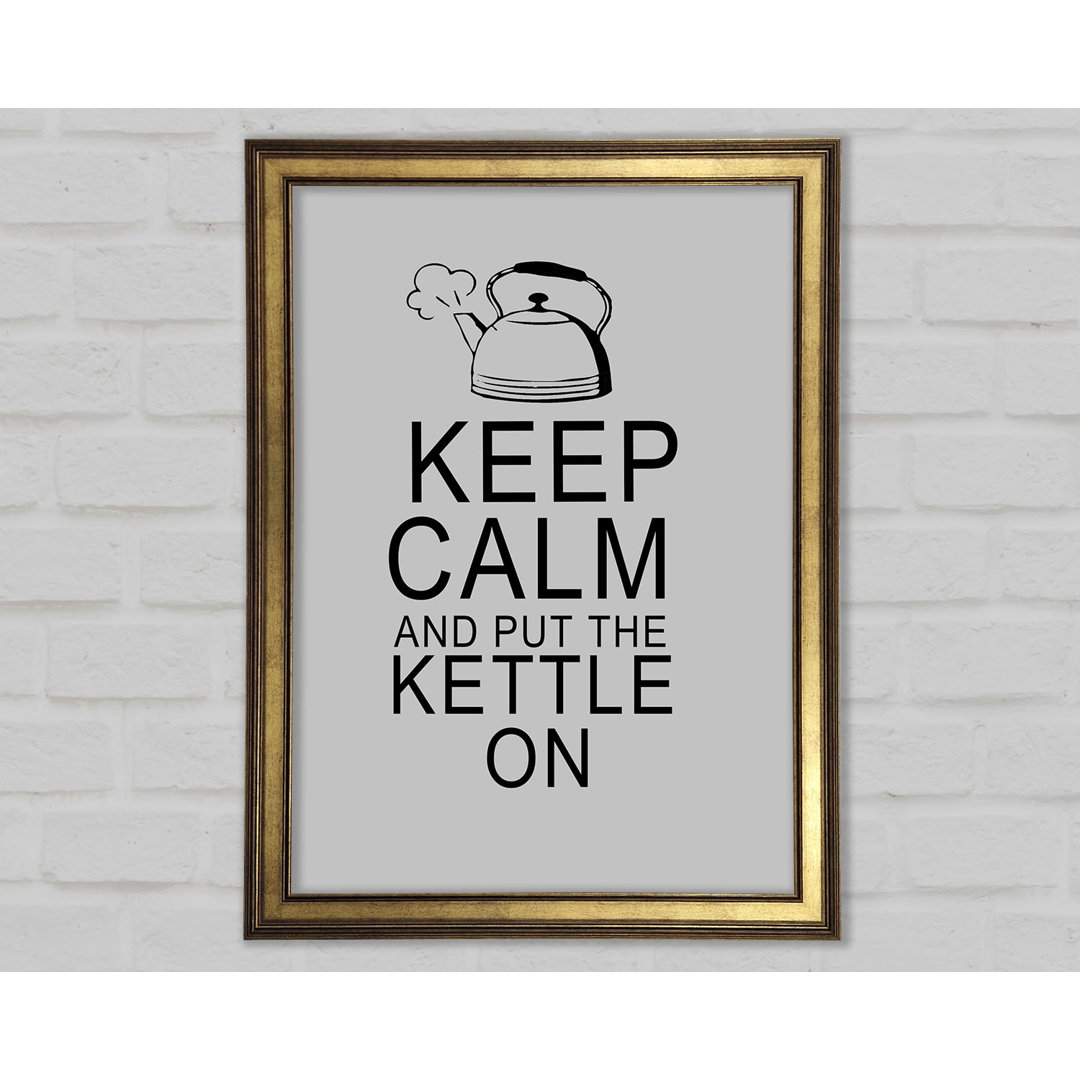 Küche Zitat Keep Calm And Put The Kettle On Gerahmter Druck