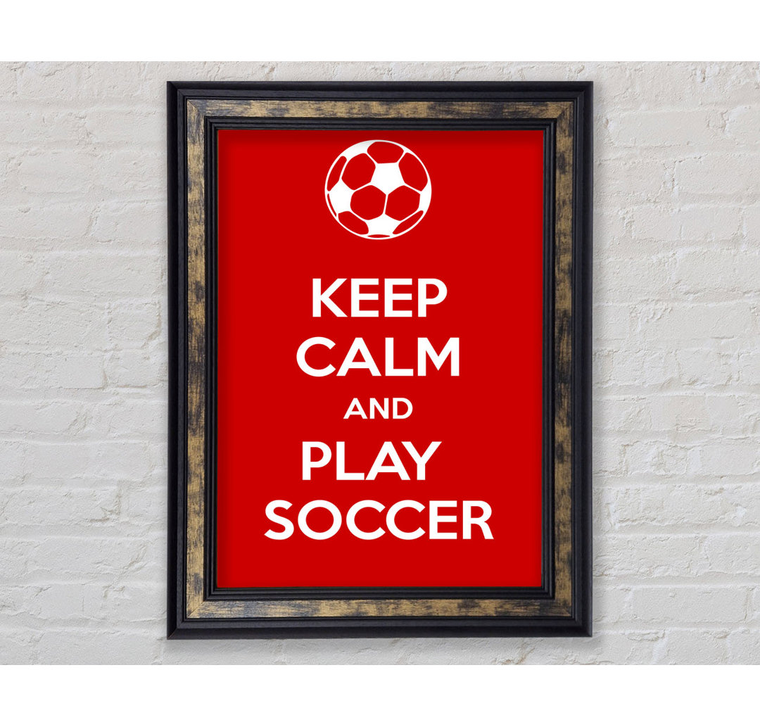 Keep Calm And Play Soccer - Einzelner Bilderrahmen Kunstdrucke