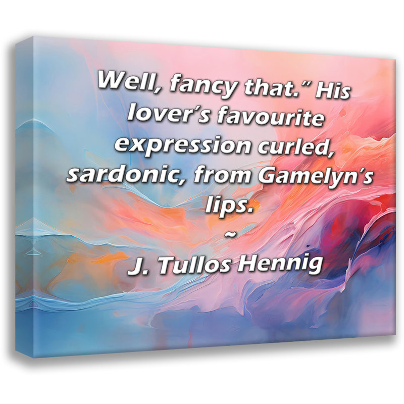 Toile tendue ArtsyQuotes par J. Tullos Hennig: «Well, fancy that.» L'expression préférée de son amant s'enroule, sardonique, sur les lèvres de Gamelyn. "