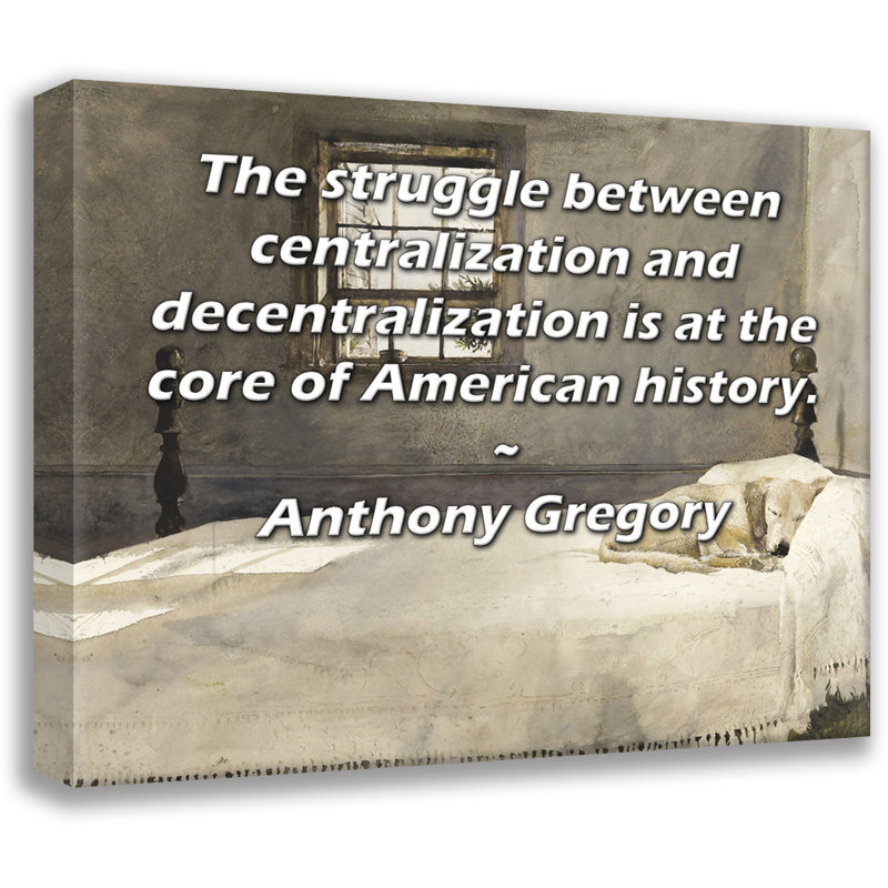 Toile tendue d'ArtsyQuotes par Anthony Gregory: «La lutte entre la centralisation et la décentralisation est au cœur de l'histoire américaine.