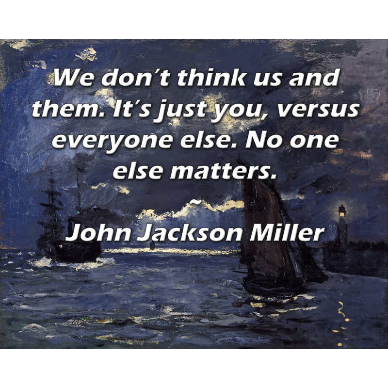 Toile tendue ArtsyQuotes Gallery par John Jackson Miller: «Nous ne pensons pas à nous et à eux. C'est juste vous, contre tout le monde. Personne d'autre ne compte.