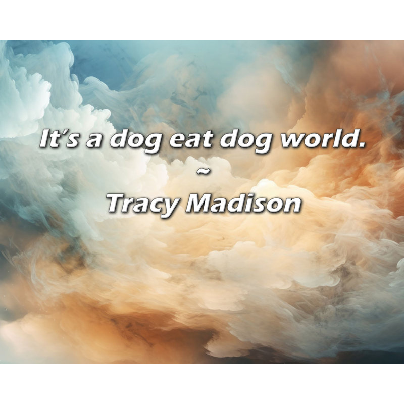 Citation de Tracy Madison: C'est un monde où les chiens mangent.