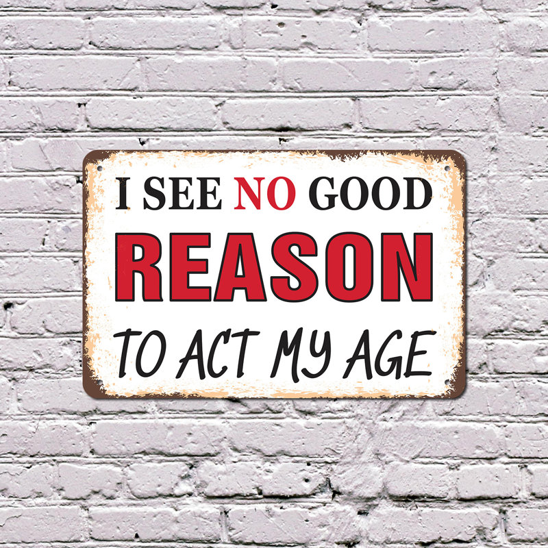 «I See No Good Raison to Act My Age» - enseigne en aluminium 12 po x 18 po, H 12 po x l 18 po x P 0,1 po