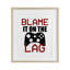 «Blame It On The Lag», reproduction sous verre encadrée, conception de Kim Allen-259363443-259363438
