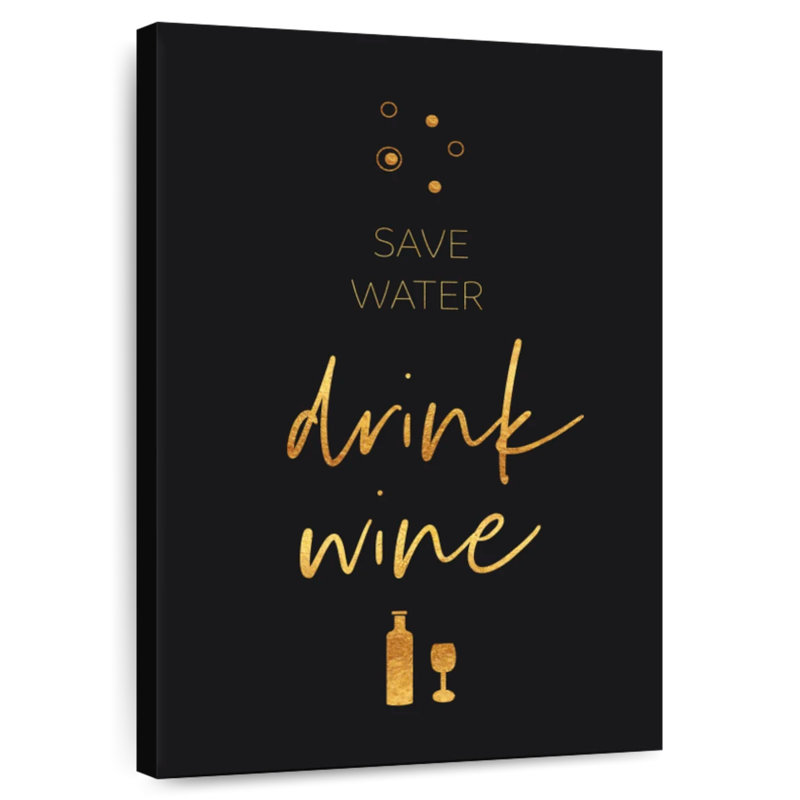 Ketti Golden Rule Save Water Drink Wine, H 39 po x l 26 po