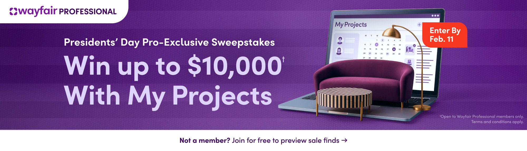 Wayfair Professional: Win up to $10,000 with My Projects. Enter by Feb 11. Not a member? Join for free to preview sale finds.