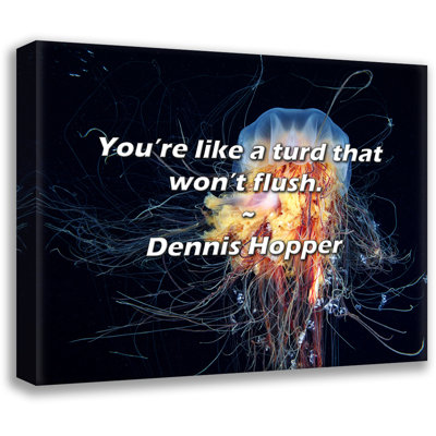 Dennis Hopper Quote: You’re like a turd that won’t flush.
