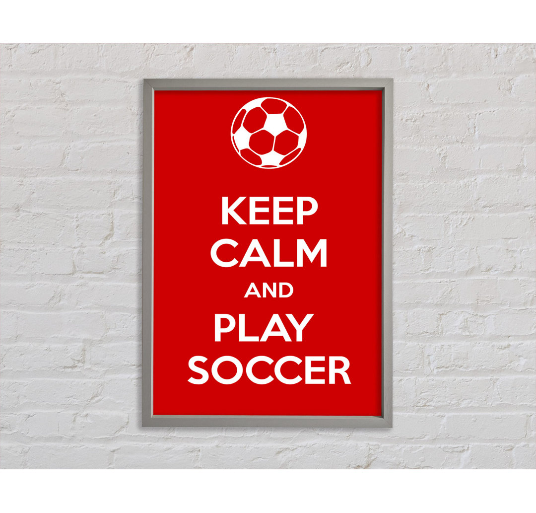 Keep Calm And Play Soccer - Drucken