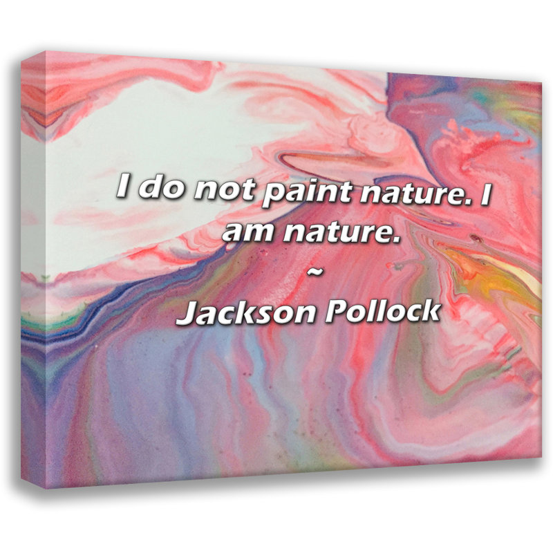 Citation de Jackson Pollock: Je ne peins pas la nature. Je suis la nature., H 20 po x l 24 po